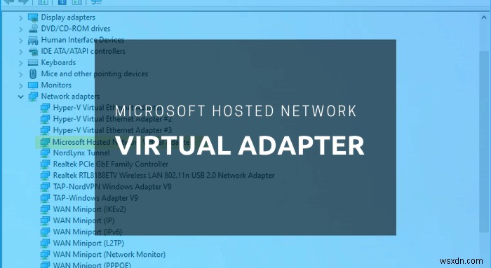 विंडोज 10 के डिवाइस मैनेजर में माइक्रोसॉफ्ट होस्टेड नेटवर्क वर्चुअल एडेप्टर गायब है 