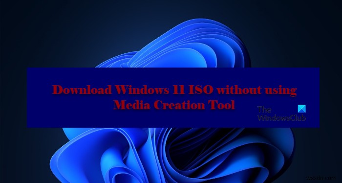 मीडिया क्रिएशन टूल का उपयोग किए बिना विंडोज 11/10 आईएसओ कैसे डाउनलोड करें 