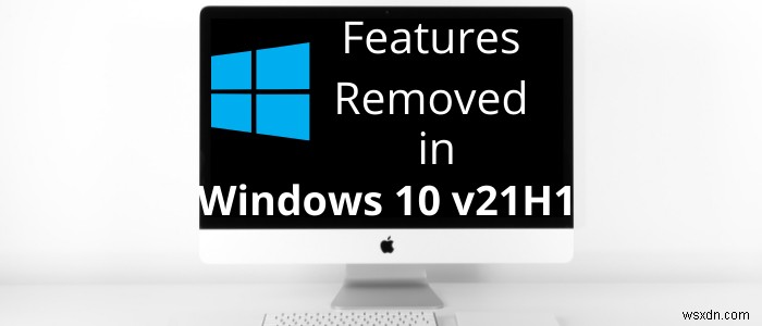 Windows 10 v 21H1 में हटाई गई या हटाई गई सुविधाएँ 