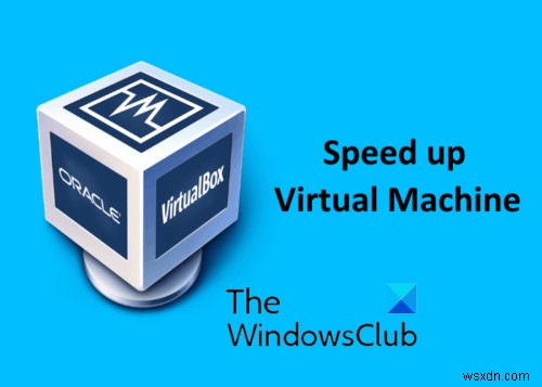 वर्चुअलबॉक्स वर्चुअल मशीन को कैसे तेज करें और इसे तेजी से कैसे चलाएं 