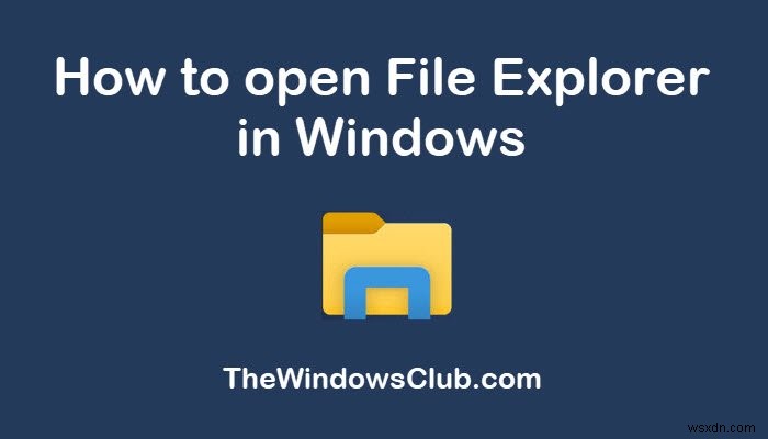 विंडोज 11/10 में फाइल एक्सप्लोरर खोलने के 10 तरीके 
