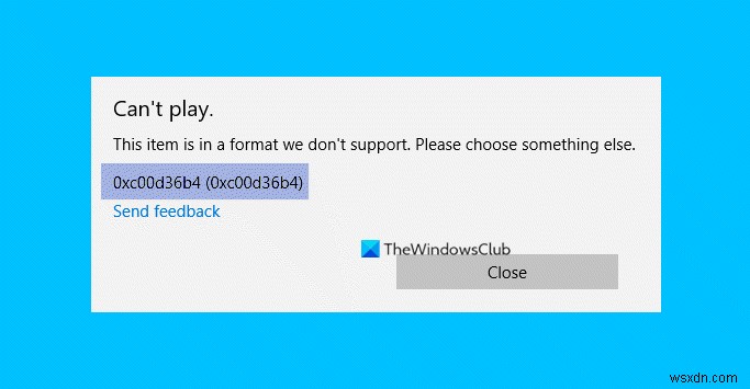 संगीत वीडियो त्रुटि 0xc00d36b4, यह आइटम एक प्रारूप में है जिसका हम समर्थन नहीं करते हैं 