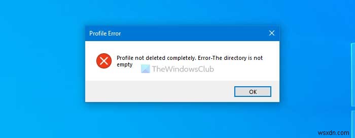 प्रोफ़ाइल पूरी तरह से नहीं हटाई गई, त्रुटि - निर्देशिका खाली नहीं है 