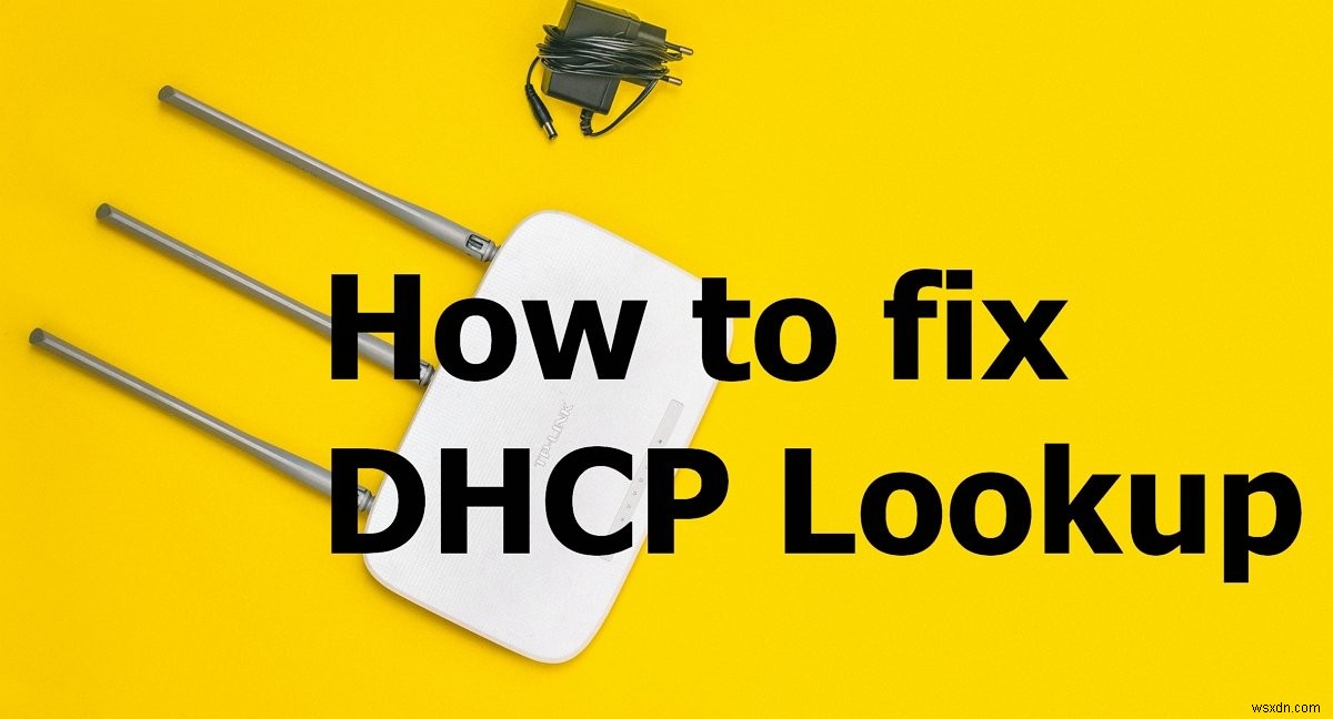 डीएचसीपी लुकअप विफल त्रुटि को कैसे ठीक करें 