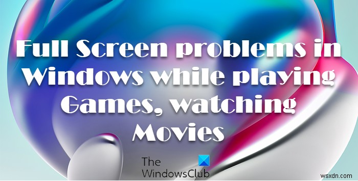 विंडोज़ में गेम खेलने, मूवी देखने आदि के दौरान पूर्ण स्क्रीन की समस्याएं। 