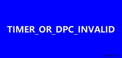 Windows 11/10 पर TIMER_OR_DPC_INVALID नीली स्क्रीन ठीक करें 