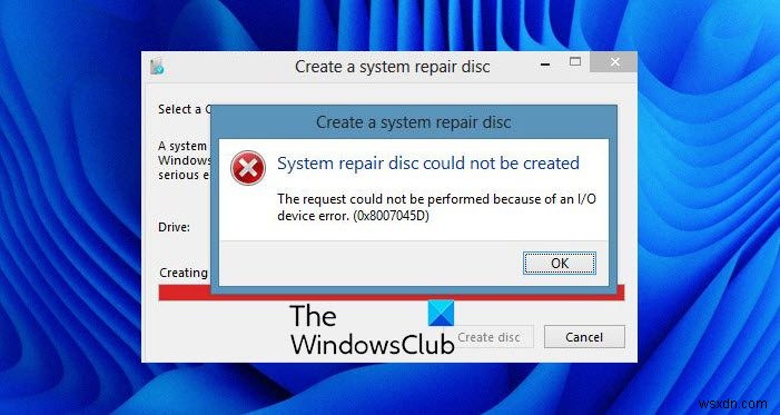 सिस्टम मरम्मत डिस्क नहीं बनाई जा सकी, त्रुटि कोड 0x8007045D 