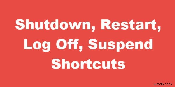 शटडाउन बनाएं, पुनरारंभ करें, लॉग ऑफ करें, विंडोज डेस्कटॉप पर शॉर्टकट निलंबित करें 