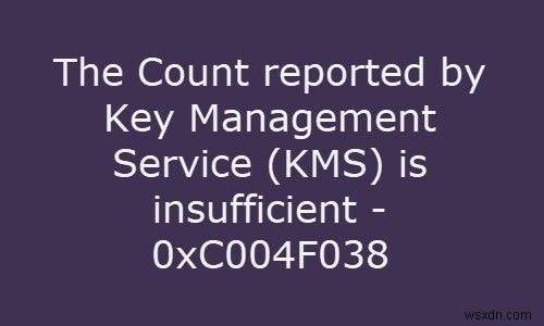 कुंजी प्रबंधन सेवा (केएमएस) द्वारा रिपोर्ट की गई गणना अपर्याप्त है, त्रुटि 0xC004F038 