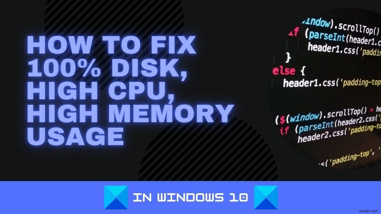 विंडोज 11/10 में 100% डिस्क, हाई सीपीयू, हाई मेमोरी उपयोग को कैसे ठीक करें 