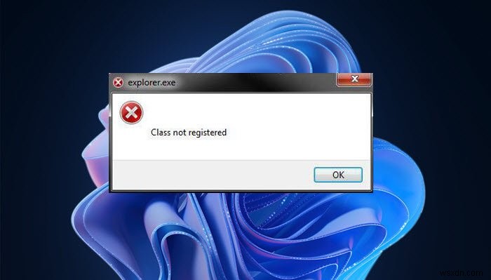 Explorer.exe कक्षा Windows 11/10 में पंजीकृत त्रुटि नहीं है 