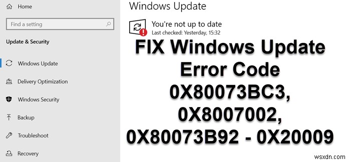 Windows अद्यतन त्रुटि कोड 0X80073BC3, 0X8007002, 0X80073B92 - 0X20009 ठीक करें 