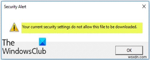 आपकी वर्तमान सुरक्षा सेटिंग्स इस फ़ाइल को डाउनलोड करने की अनुमति नहीं देती हैं 