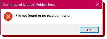 Windows 10 में संपीड़ित (ज़िप्ड) फ़ोल्डर त्रुटि - फ़ाइल नहीं मिली या कोई पढ़ने की अनुमति नहीं है 