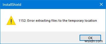 1152:अस्थायी स्थान पर फ़ाइलें निकालने में त्रुटि - InstallShield त्रुटि 