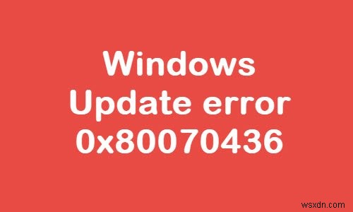 Windows 10 पर Windows अद्यतन त्रुटि 0x80070436 ठीक करें 