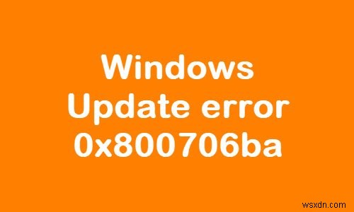 Windows 11/10 . पर Windows अद्यतन त्रुटि 0x800706ba ठीक करें 
