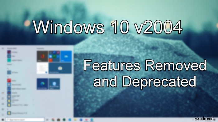 Windows 10 v2004 में हटाई गई या हटाई गई सुविधाएँ 