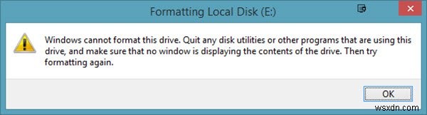Windows इस ड्राइव को प्रारूपित नहीं कर सकता, किसी भी डिस्क उपयोगिताओं या इस ड्राइव का उपयोग करने वाले अन्य प्रोग्राम से बाहर निकलें 