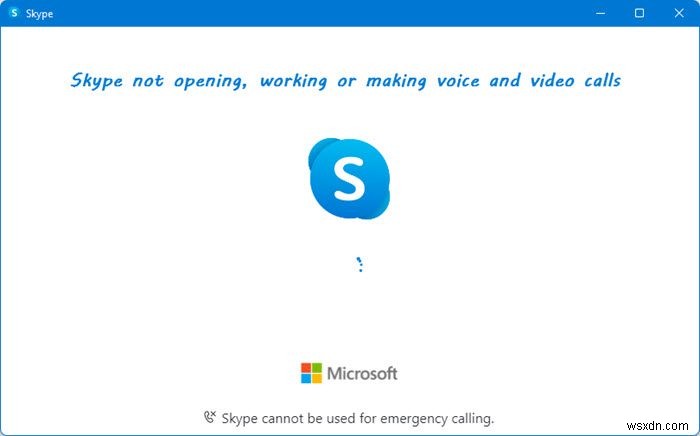 विंडोज 11/10 में स्काइप नहीं खुल रहा है, काम नहीं कर रहा है या आवाज और वीडियो कॉल नहीं कर रहा है 