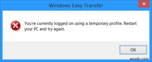 Windows Easy Transfer:आप वर्तमान में एक अस्थायी प्रोफ़ाइल त्रुटि का उपयोग करके लॉग ऑन हैं 