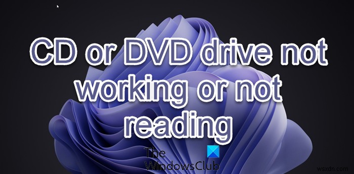 सीडी या डीवीडी ड्राइव विंडोज 11/10 में काम नहीं कर रहा है या नहीं पढ़ रहा है 
