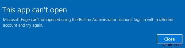माइक्रोसॉफ्ट एज को विंडोज 10 में बिल्ट-इन एडमिनिस्ट्रेटर अकाउंट का उपयोग करके नहीं खोला जा सकता है 