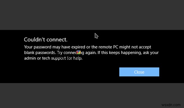 हो सकता है कि आपका पासवर्ड समाप्त हो गया हो या दूरस्थ पीसी रिक्त पासवर्ड स्वीकार न करे 