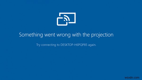 Windows 10 पर प्रोजेक्शन त्रुटि के साथ कुछ गलत हुआ 