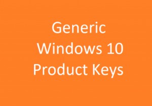 Windows 10 स्थापित करने के लिए Windows 10 जेनेरिक उत्पाद कुंजियाँ 