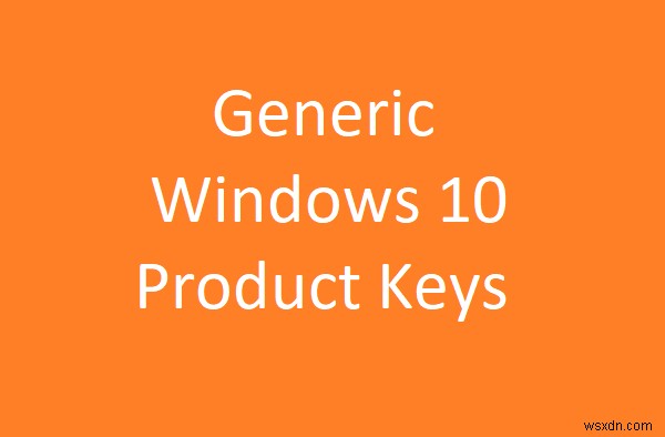 Windows 10 स्थापित करने के लिए Windows 10 जेनेरिक उत्पाद कुंजियाँ 
