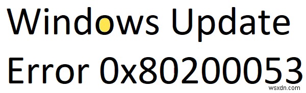 अद्यतन डाउनलोड करते समय Windows अद्यतन त्रुटि 0x80200053 