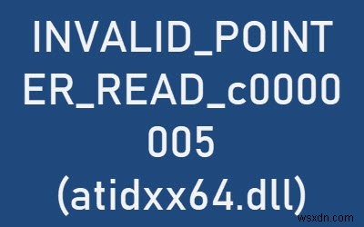 विंडोज 10 पर एज का उपयोग करते समय INVALID_POINTER_READ_c0000005 (atidxx64.dll) त्रुटि 