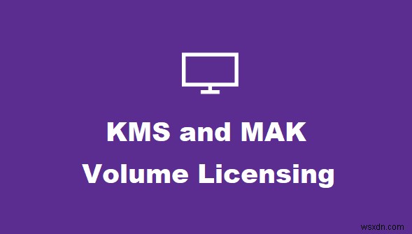 Windows की KMS और MAK वॉल्यूम लाइसेंसिंग कुंजियाँ क्या हैं? 