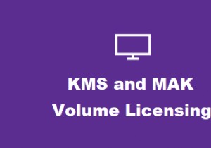 Windows की KMS और MAK वॉल्यूम लाइसेंसिंग कुंजियाँ क्या हैं? 