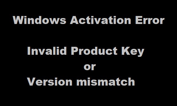 अमान्य उत्पाद कुंजी या संस्करण बेमेल - Windows सक्रियण त्रुटि 