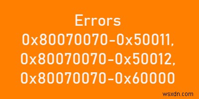 विंडोज 10 पर त्रुटियों को ठीक करें 0x80070070–0x50011, 0x80070070–0x50012, 0x80070070–0x60000 