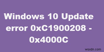 विंडोज 10 पर त्रुटि कोड 0xC1900208 - 0x4000C कैसे ठीक करें 