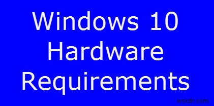 Windows 10 के लिए न्यूनतम सिस्टम और हार्डवेयर आवश्यकताएँ 