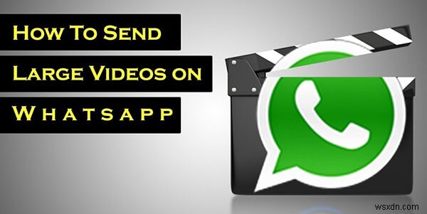 व्हाट्सएप पर लंबे वीडियो कैसे भेजें 