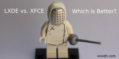 LXDE बनाम XFCE:बेहतर लाइटवेट डेस्कटॉप वातावरण कौन सा है? 