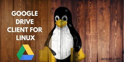 Linux के लिए Google डिस्क क्लाइंट की पूरी सूची 