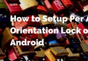 Android पर प्रति-ऐप के आधार पर ओरिएंटेशन लॉक कैसे सेट करें 