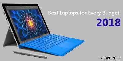 2018 में हर बजट के लिए सर्वश्रेष्ठ लैपटॉप 