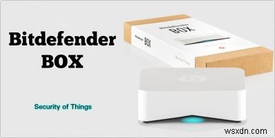 Bitdefender BOX:आपके सभी उपकरणों के लिए पूर्ण सुरक्षा