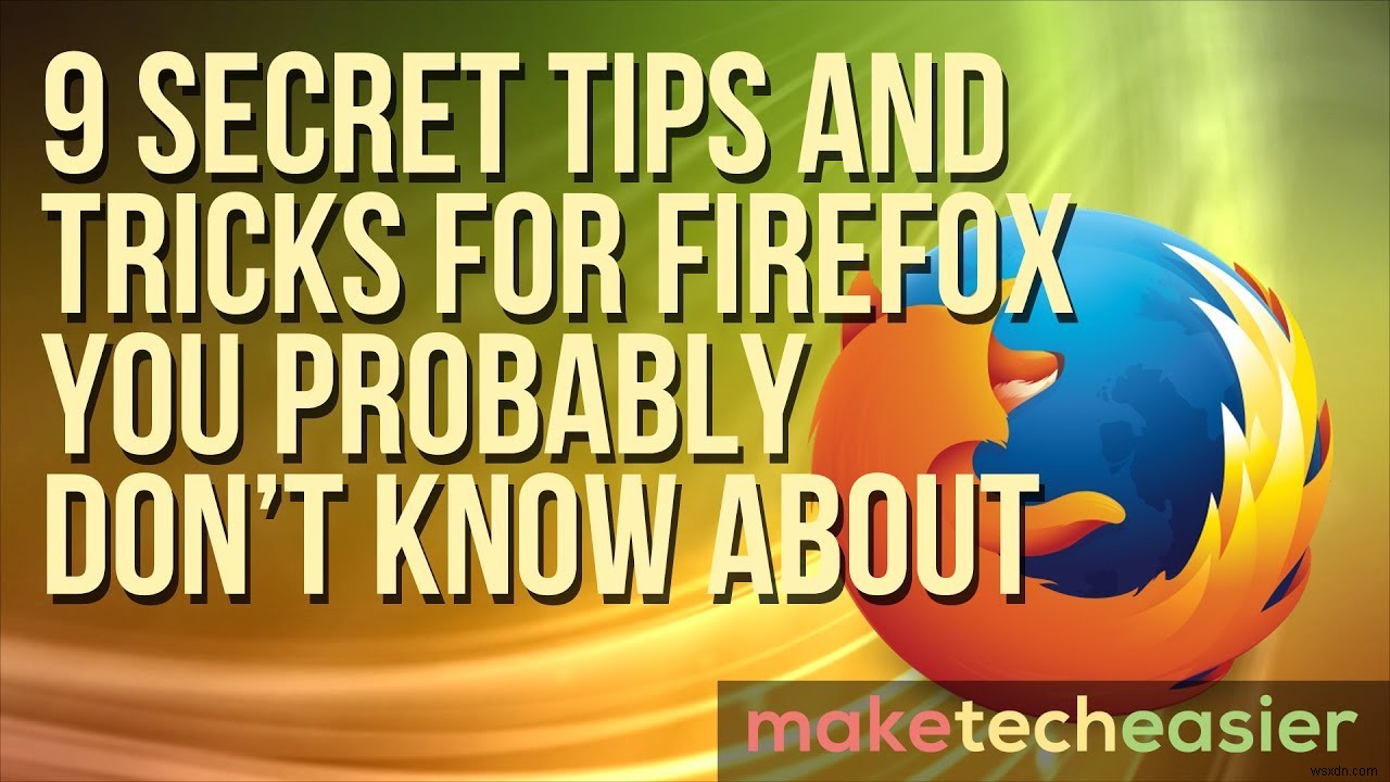 फ़ायरफ़ॉक्स के लिए 9 गुप्त युक्तियाँ और तरकीबें जिनके बारे में आप शायद नहीं जानते 