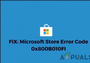 FIX:Microsoft स्टोर त्रुटि कोड 0x800B010FI 