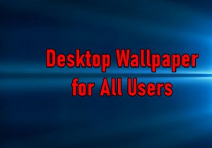 विंडोज 10 में सभी यूजर्स के लिए डिफॉल्ट बैकग्राउंड वॉलपेपर कैसे सेट करें? 