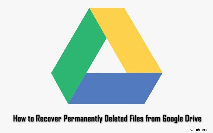 Google डिस्क से स्थायी रूप से हटाई गई फ़ाइलें कैसे पुनर्प्राप्त करें?