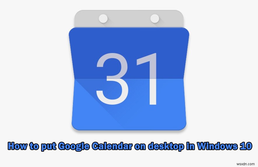 विंडोज 10 में डेस्कटॉप पर गूगल कैलेंडर कैसे लगाएं? 